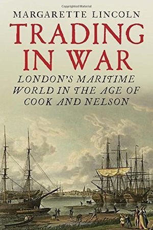 Trading in War: London's Maritime World in the Age of Cook and Nelson book cover
