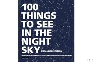 100 Things to See in the Night Sky, Expanded Edition: Your Illustrated Guide to the Planets, Satellites, Constellations, and book cover