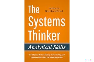 The Systems Thinker: Analytical Skills: Level Up Your Decision Making, Problem Solving, and Deduction Skills. Notice the Details Others Miss. book cover