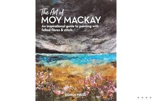 The Art of Moy Mackay: An inspirational guide to painting with felted fibres & stitch book cover