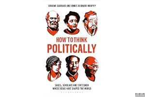 How to Think Politically: Sages, Scholars and Statesmen Whose Ideas Have Shaped the World book cover