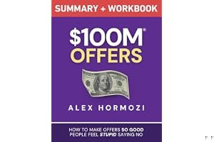 $100M Offers Summary and Workbook: How To Make Offers So Good People Feel Stupid Saying No (Acquisition.com $100M Series) book cover