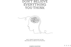 Don't Believe Everything You Think: Why Your Thinking Is The Beginning & End Of Suffering (Beyond Suffering) book cover
