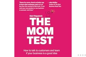 The Mom Test: How to talk to customers & learn if your business is a good idea when everyone is lying to you book cover