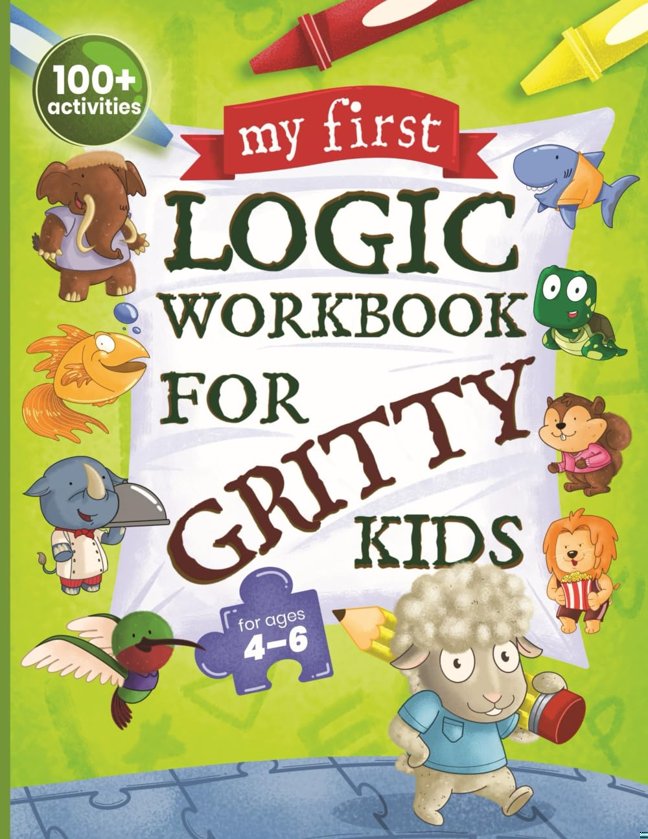 My First Logic Workbook for Gritty Kids: Spatial Reasoning, Math Puzzles, Logic Problems, Focus Activities. (Develop Problem Solving, Critical Thinking, Analytical & STEM Skills in Kids Ages 4, 5, 6.) book cover