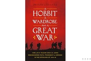 A Hobbit, a Wardrobe, and a Great War: How J.R.R. Tolkien and C.S. Lewis Rediscovered Faith, Friendship, and Heroism in the Cataclysm of 1914-18 book cover
