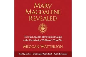 Mary Magdalene Revealed: The First Apostle, Her Feminist Gospel & the Christianity We Haven't Tried Yet book cover