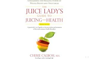 The Juice Lady's Guide to Juicing for Health: Unleashing the Healing Power of Whole Fruits and Vegetables Revised Edition book cover