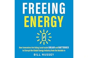 Freeing Energy: How Innovators Are Using Local-Scale Solar and Batteries to Disrupt the Global Energy Industry from the Outside In book cover