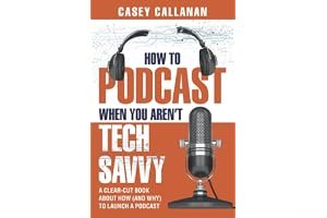 How to Podcast When You Aren't Tech Savvy: A Clear-Cut Book about How (and Why) to Launch a Podcast book cover