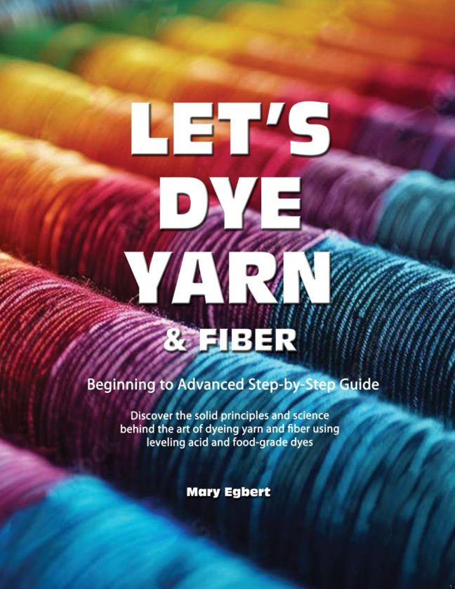 Let's Dye Yarn and Fiber: Discover the solid principles and science behind the art of dyeing yarn and fiber using leveling acid and food-grade dyes book cover