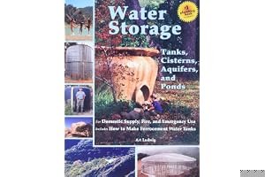 Water Storage: Tanks, Cisterns, Aquifers, and Ponds for Domestic Supply, Fire and Emergency Use--Includes How to Make Ferrocement Water Tanks book cover