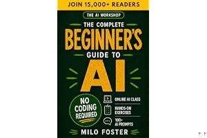 The AI Workshop: The Complete Beginner's Guide to AI: Your A-Z Guide to Mastering Artificial Intelligence for Life, Work, and book cover