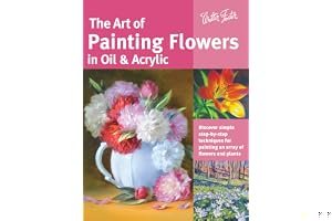 The Art of Painting Flowers in Oil & Acrylic: Discover simple step-by-step techniques for painting an array of flowers and plants book cover