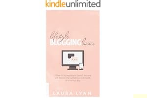 Lifestyle Blogging Basics: A How-to for Investing in Yourself, Working With Brands, and Cultivating a Community Around Your Blog book cover