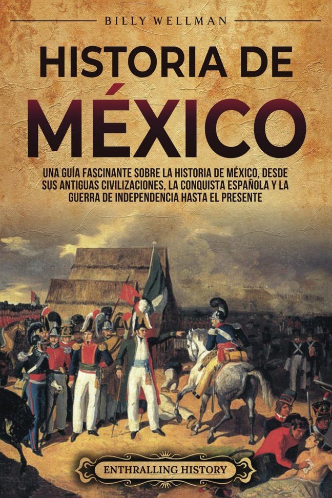 Historia de México: Una guía fascinante sobre la historia de México, desde sus antiguas civilizaciones, la conquista española y la guerra de ... el presente (Mesoamérica) (Spanish Edition) book cover