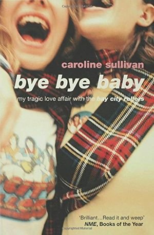 Bye Bye Baby: My Tragic Love Affair with The Bay City Rollers book cover