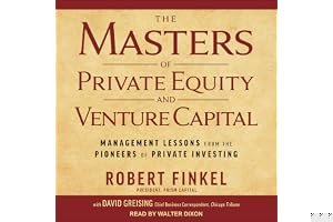 The Masters of Private Equity and Venture Capital: Management Lessons from the Pioneers of Private Investing book cover