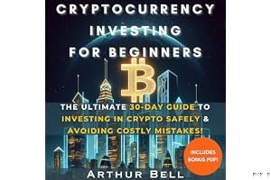 Cryptocurrency Investing for Beginners: The Ultimate 30-Day Step-by-Step Guide to Easily & Safely Invest in Crypto, Build Wea book cover
