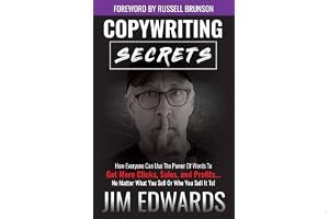 Copywriting Secrets: How Everyone Can Use The Power Of Words To Get More Clicks, Sales and Profits . . . No Matter What You Sell Or Who You Sell It To! book cover