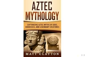 Aztec Mythology: Captivating Aztec Myths of Gods, Goddesses, and Legendary Creatures book cover
