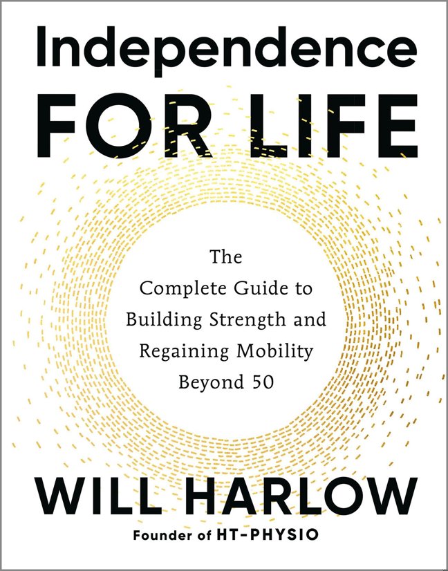 Independence for Life: The Complete Guide to Building Strength and Regaining Mobility Beyond 50 book cover