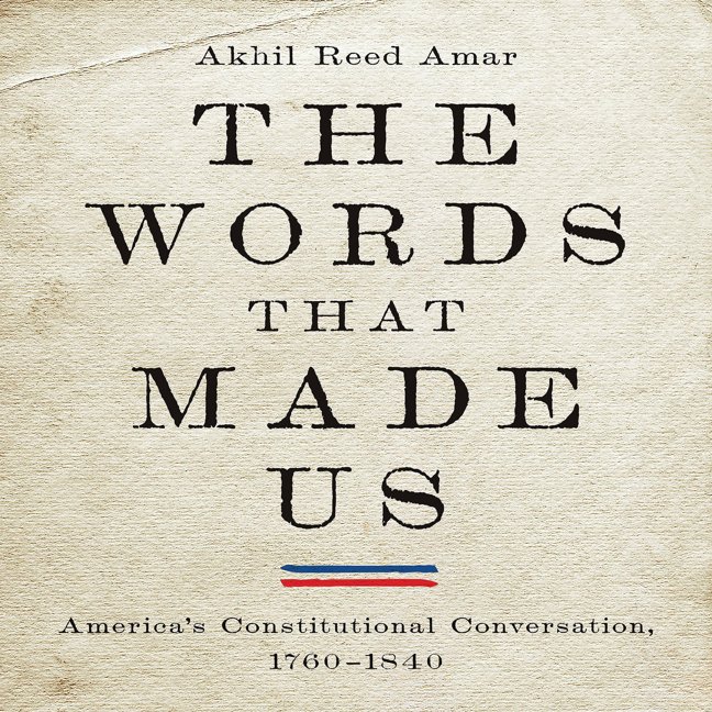 The Words That Made Us: America's Constitutional Conversation, 1760-1840 book cover