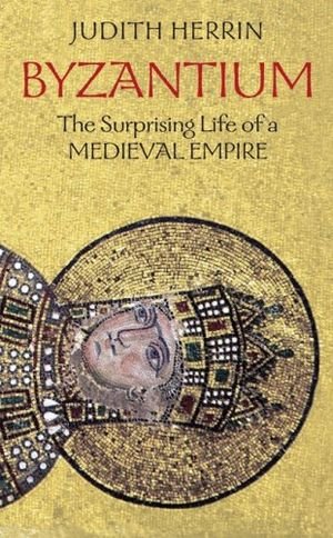 Byzantium: The Surprising Life of a Medieval Empire book cover