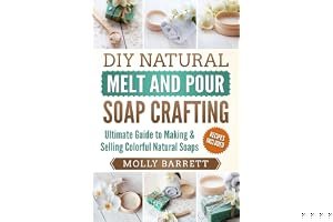 DIY Natural Melt and Pour Soap Crafting: Ultimate Guide to Making & Selling Colorful Natural Soaps book cover