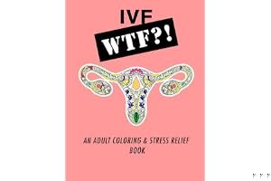 Ivf Wtf?!: An Adult Coloring and Stress Relief Book book cover