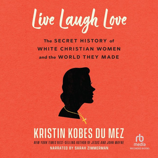 Live Laugh Love: The Secret History of White Christian Women and the World They Made book cover