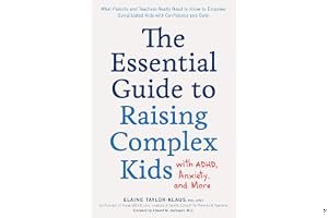 The Essential Guide to Raising Complex Kids with ADHD, Anxiety, and More: What Parents and Teachers Really Need to Know to Empower Complicated Kids with Confidence and Calm book cover