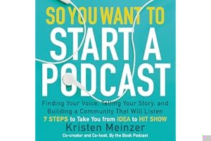 So You Want to Start a Podcast: Finding Your Voice, Telling Your Story, and Building a Community That Will Listen book cover