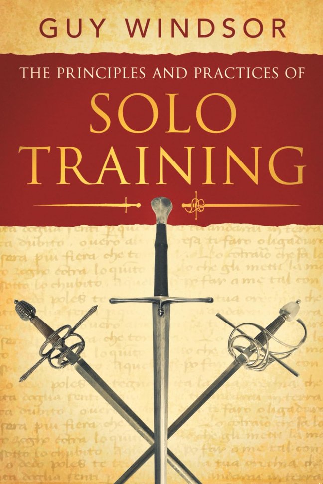 The Principles and Practices of Solo Training: A Guide for Historical Martial Artists, Sword People, and Everyone Else book cover
