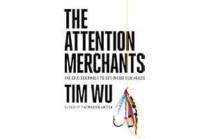 The Attention Merchants: The Epic Scramble to Get Inside Our Heads book cover