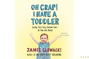 Oh Crap! I Have a Toddler: Tackling These Crazy Awesome Years—No Time-outs Needed book cover