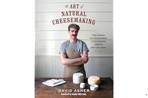 The Art of Natural Cheesemaking: Using Traditional, Non-Industrial Methods and Raw Ingredients to Make the World's Best Cheeses book cover