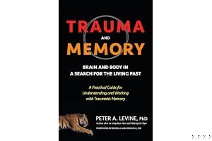 Trauma and Memory: Brain and Body in a Search for the Living Past: A Practical Guide for Understanding and Working with Traumatic Memory book cover