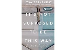 It's Not Supposed to Be This Way: Finding Unexpected Strength When Disappointments Leave You Shattered book cover