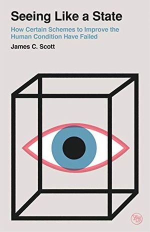 Seeing Like a State: How Certain Schemes to Improve the Human Condition Have Failed book cover