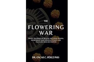 The Flowering War: Toltec Teachings on Healing Ancestral Trauma, Overcoming Your Internal Enemies, and Fulfilling Your Life Purpose book cover