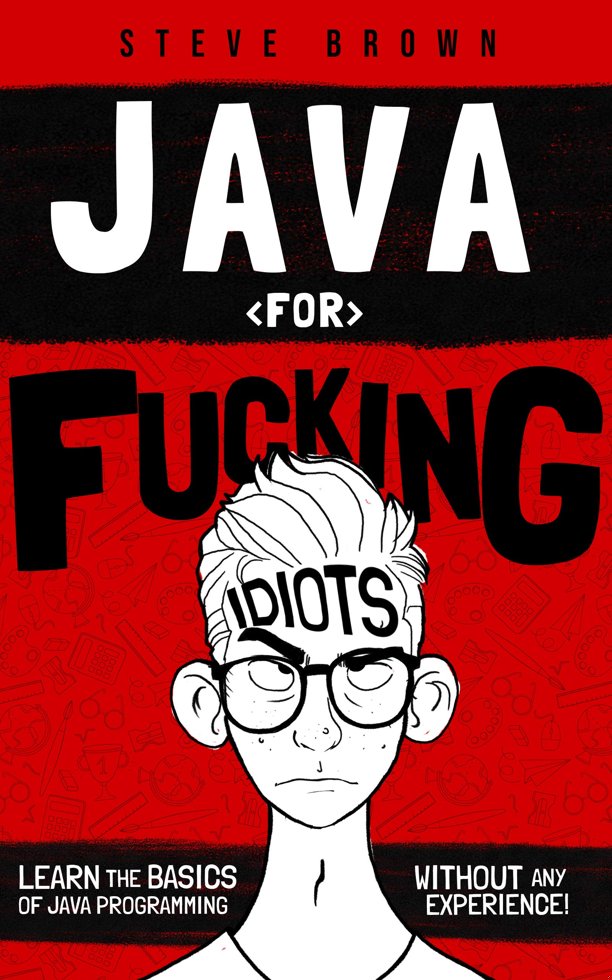 Java for Fucking Idiots: Learn the Basics of Java Programming Without ANY Experience! book cover