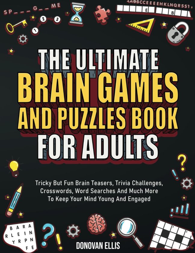 The Ultimate Brain Games And Puzzles Book For Adults: Tricky But Fun Brain Teasers, Trivia Challenges, Crosswords, Word Searches And Much More To Keep Your Mind Young And Engaged book cover