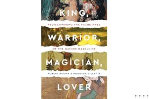 King, Warrior, Magician, Lover: Rediscovering the Archetypes of the Mature Masculine book cover