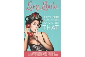 Lucy Libido Says.....There's an Oil for That: A Girlfriend's Guide to Using Essential Oils Between the Sheets book cover
