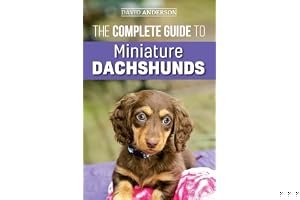 The Complete Guide to Miniature Dachshunds: A Step-By-Step Guide to Successfully Raising Your New Miniature Dachshund book cover