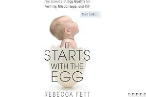 It Starts with the Egg: The Science of Egg Quality for Fertility, Miscarriage, and IVF (Third Edition) book cover