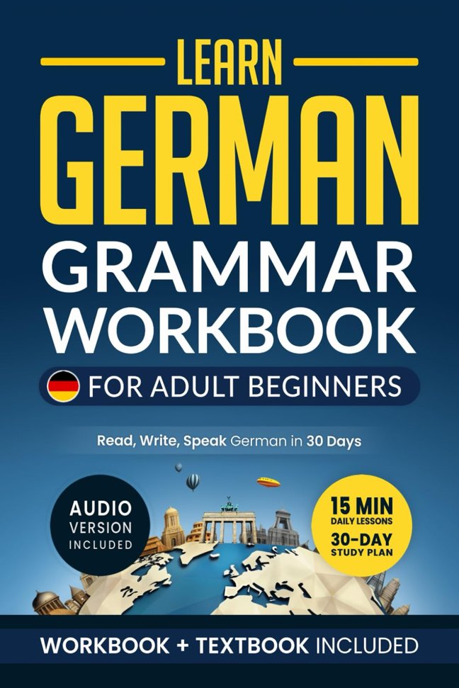 Learn German: Grammar Workbook + Textbook for Adult Beginners: Master German with 15-Minute Lessons, Practical Exercises, and Essential Grammar Rules to Live By (German Made Easy) book cover