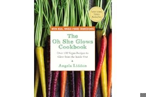 The Oh She Glows Cookbook: Over 100 Vegan Recipes to Glow from the Inside Out book cover