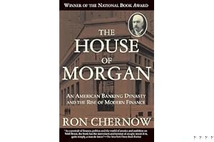 The House of Morgan: An American Banking Dynasty and the Rise of Modern Finance book cover